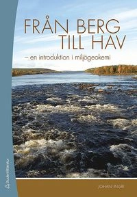 Från berg till hav : en introduktion i miljögeokemi; Johan Ingri; 2012