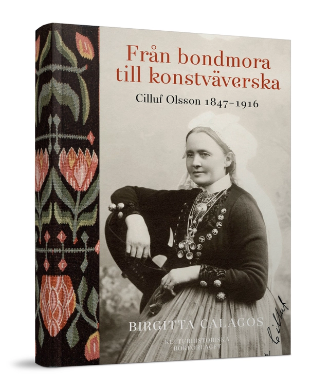 Från bondmora till konstväverska : Cilluf Olsson 1847-1916; Birgitta Calagos; 2019
