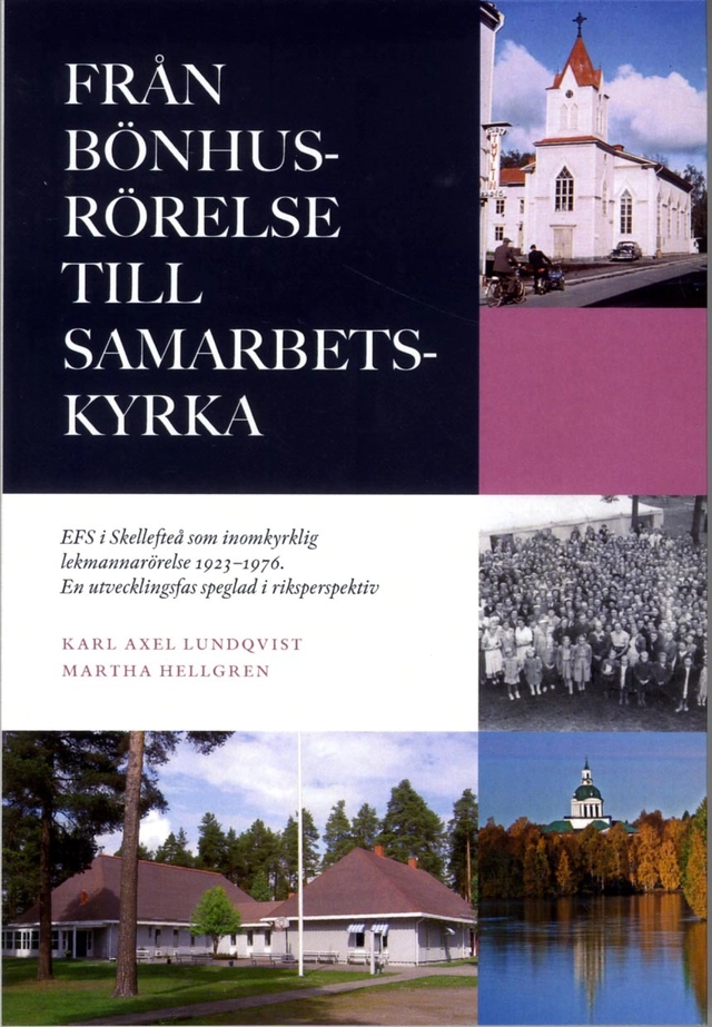 Från bönhusrörelse till samarbetskyrka : EFS i Skellefteå som inomkyrklig lekmannarörelse 1923-1976 : en utvecklingsfas speglad i riksperspektiv; Karl-Axel Lundqvist, Martha Hellgren; 2013
