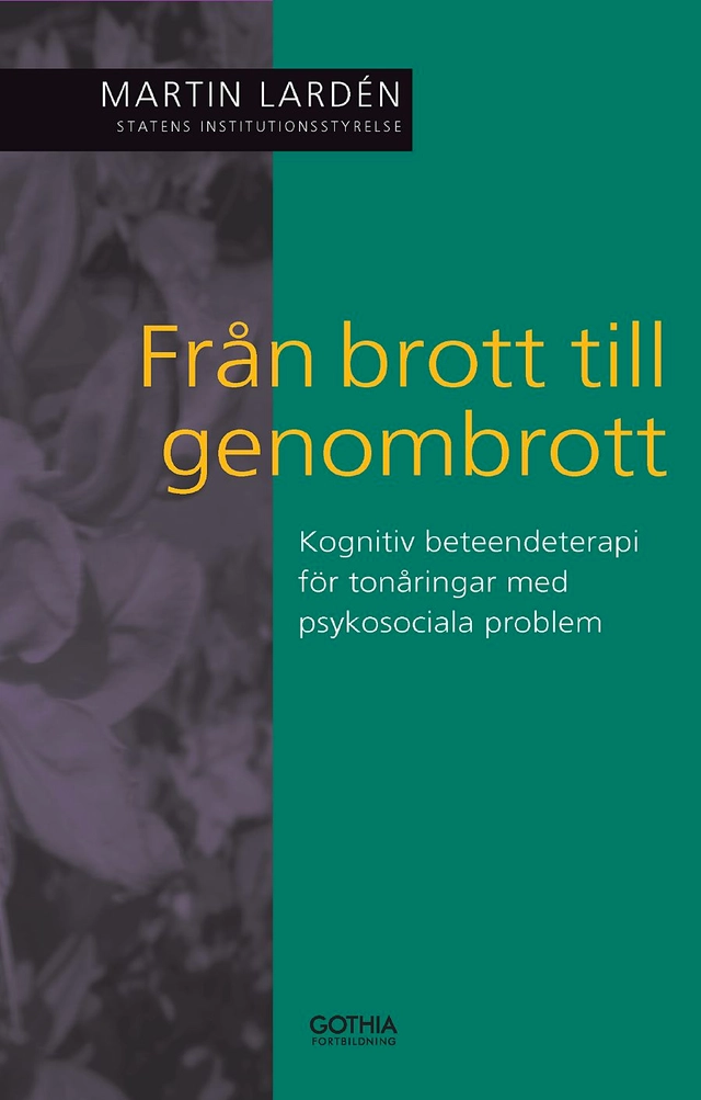 Från brott till genombrott : kognitiv beteendeterapi för tonåringar med psykosociala problem; Martin Lardén; 2009