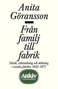 Från familj till fabrik : teknik, arbetsdelning och skiktning i svenska fab; Anita Göransson; 2025