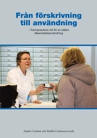 Från förskrivning till användning : farmaceutens roll för en bättre läkemedelsanvändning; Anders Carlsten, Staffan Castensson; 2011