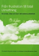 Från frustration till total utmattning : om brister, risker och krav i det moderna arbetslivet : ett underlag för tillsynsarbete; Monica Hane, Sverige. Arbetsmiljöverket, Sverige. Arbetarskyddsstyrelsen
(tidigare namn), Sverige. Arbetarskyddsstyrelsen, Sverige. Yrkesinspektionen
(tidigare namn), Sverige. Yrkesinspektionen; 2002