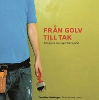 Från golv till tak : Renovera din lägenhet själv; Caroline Salzinger; 2005