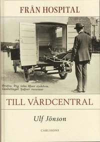 Från hospital till vårdcentral : vårdens historia i ett lokalt perspektiv; Ulf Jönsson; 2008