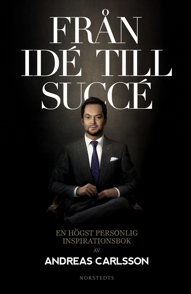 Från idé till succé : en högst personlig inspirationsbok; Andreas Carlsson; 2013