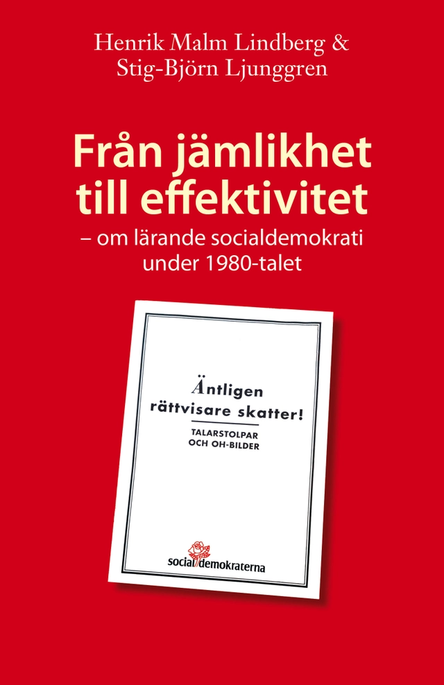 Från jämlikhet till effektivitet : om lärande socialdemokrati under 1980-talet; Henrik Malm Lindberg, Stig-Björn Ljunggren; 2014