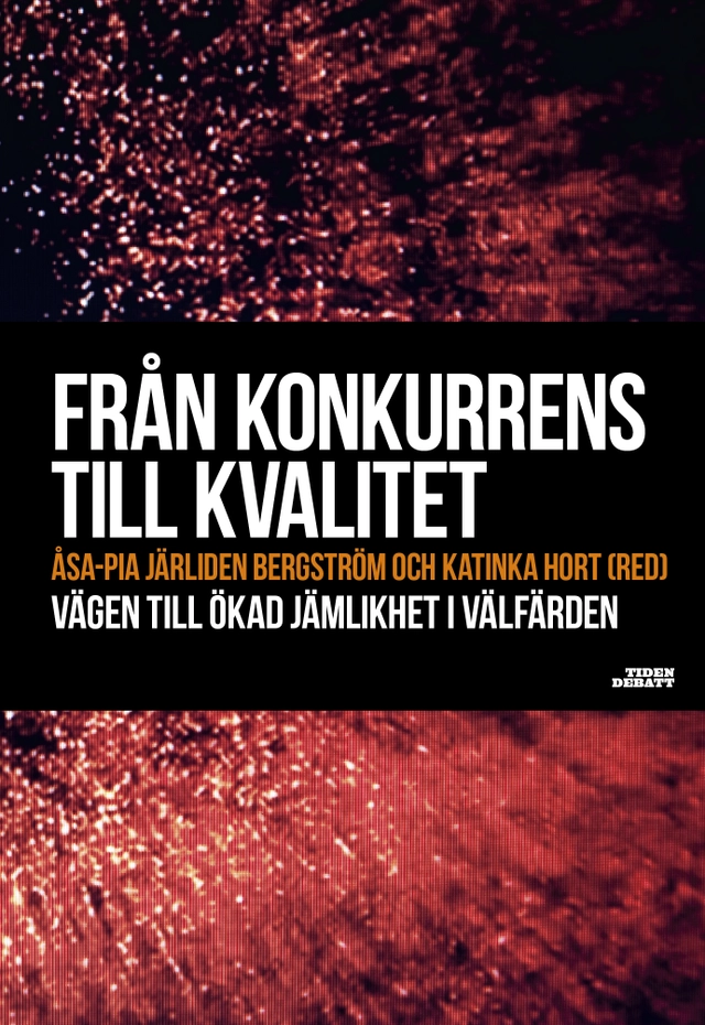 Från konkurrens till kvalitet : vägen till ökad jämlikhet i välfärden; Anne-Marie Lindgren, Erik Nilsson, Simon Vinge, Anna Hedborg, Ulrika Lorentzi, Göran Dahlgren, Bo Göransson, Stefan Jönsson, Magnus Ljungkvist; 2013
