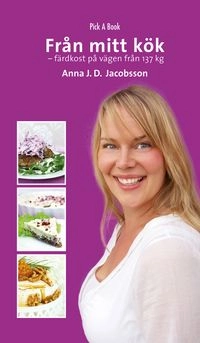 Från mitt kök : färdkost på vägen från 137 kg; Anna J. D. Jacobsson; 2009