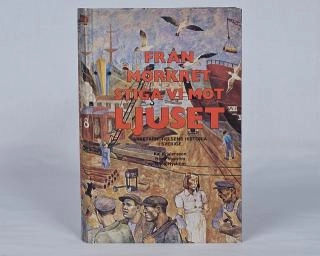 Från mörkret stiga vi mot ljuset : arbetarrörelsens historia i Sverige; Kaj Kristensson, Hans Nyström, Örjan Nyström; 1979