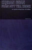 Från myt till ironi : hur kognitiva verktyg formar vår förståelse; Kieran Egan; 2005
