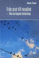 Från prat till resultat : om vardagens ledarskap; Gunnar Ekman; 2003