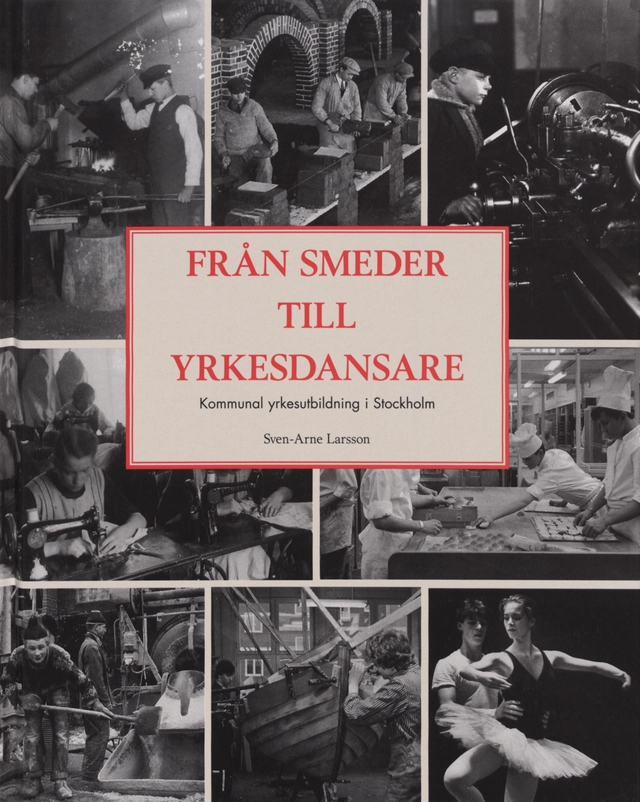 Från smeder till yrkesdansare : Kommunal yrkesutbildning i Stockholm; Sven-Arne Larsson; 1996