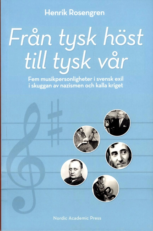 Från tysk höst till tysk vår: Fem musikpersonligheter i svensk exil i skugg; Henrik Rosengren; 2013