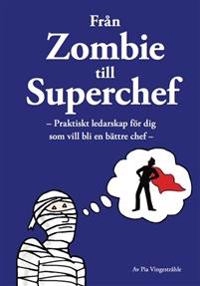 Från zombie till superchef : praktiskt ledarskap för dig som vill bli en bättre chef; Pia Vingestråhle; 2016