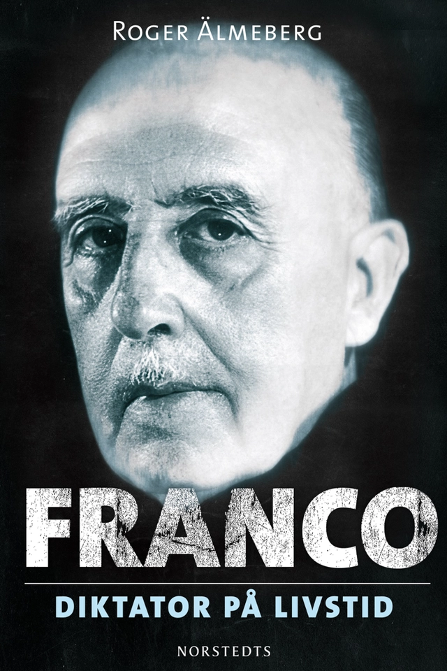 Franco : diktator på livstid; Roger Älmeberg; 2012