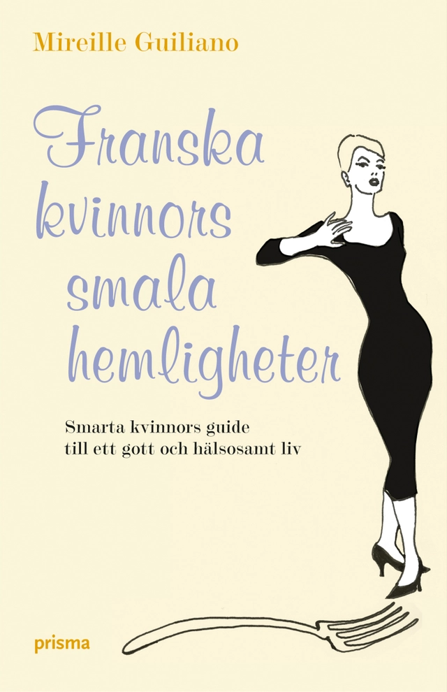 Franska kvinnors smala hemligheter : smarta kvinnors guide till ett gott och hälsosamt liv; Mireille Guiliano; 2005