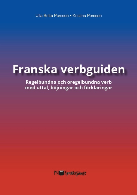 Franska verbguiden : regelbundna och oregelbundna verb med uttal, böjningar och förklaringar; Ulla Britta Persson, Kristina Persson; 2025