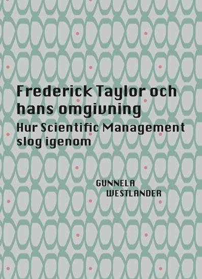 Frederick Taylor och hans omgivning; Gunnela Westlander; 2018