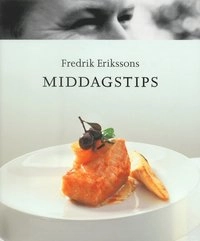 Fredrik Erikssons middagstips : Eriksson, Fredrik; Fredrik Eriksson; 2005