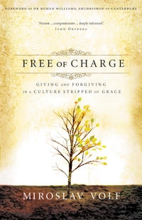 Free of charge : giving and forgiving in a culture stripped of grace; Miroslav. Volf; 2005