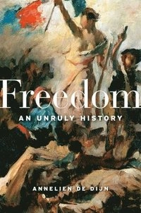 Freedom : an unruly history; Annelien de Dijn; 2020