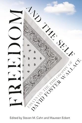 Freedom and the self : essays on the philosophy of David Foster Wallace; Steven M. Cahn; 2015