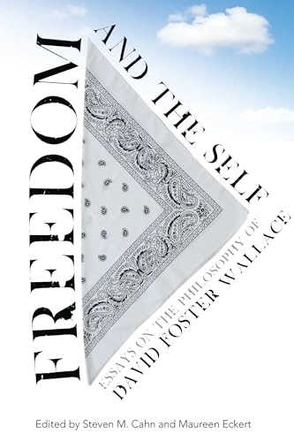 Freedom and the self : essays on the philosophy of David Foster Wallace; Steven M Cahn, Maureen Eckert; 2015
