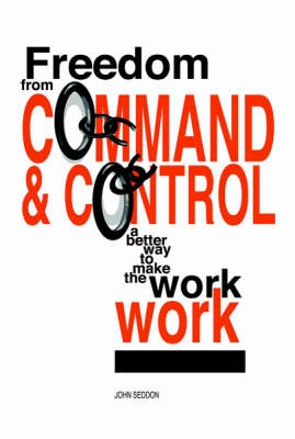 Freedom from command and control : a better way to make the work work; John Seddon; 2003