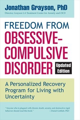 Freedom from Obsessive Compulsive Disorder: A Personalized Recovery Program for Living with Uncertainty, Updated Edition; Jonathan Grayson; 2014