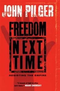 Freedom Next Time: Resisting the Empire; John Pilger; 2007