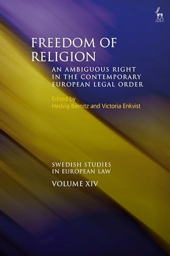 Freedom of religion : an ambiguous right in the contemporary European legal order; Hedvig Bernitz, Victoria Enkvist; 2020