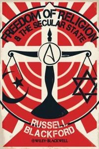 Freedom of Religion and the Secular State; Russell Blackford; 2012