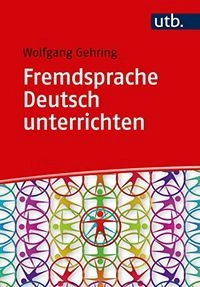 Fremdsprache Deutsch unterrichten : kompetenzorientierte Methoden für DaF und DaZ; Wolfgang Gehring; 2018