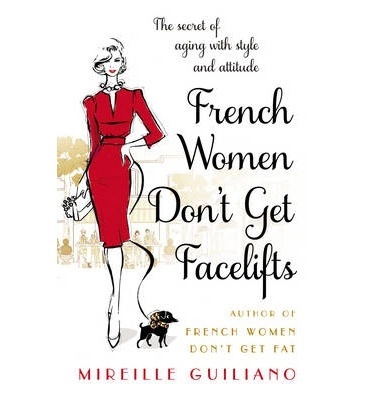 French Women Don't Get Facelifts; Mireille Guiliano; 2015