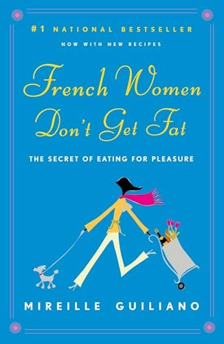 French Women Don't Get Fat: The Secret of Eating for Pleasure; Mireille Guiliano; 2007