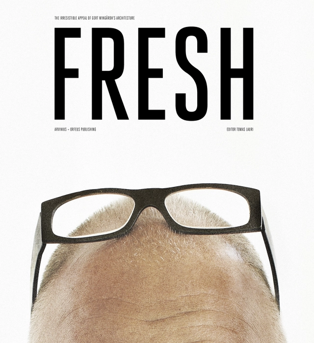 Fresh : the irresistible appeal of Gert Wingårdh's architecture; Thomas Lauri, Gert Wingårdh, Bjarke Ingels, Dirk Meyhöfer; 2013