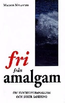 Fri från amalgam : [om kvicksilveramalgam och säker sanering]; Magnus Nylander; 1998