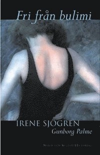 Fri från bulimi; Irene Sjögren, Gunborg Palme; 2001