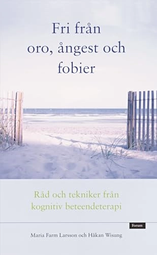 Fri från oro, ångest och fobier : råd och tekniker från kognitiv beteendeterapi; Håkan Wisung, Maria Farm; 2005