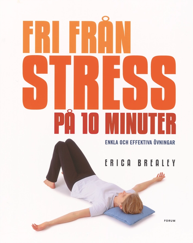 Fri från stress på 10 minuter : Enkla och effektiva övningar; Erica Brealey; 2003