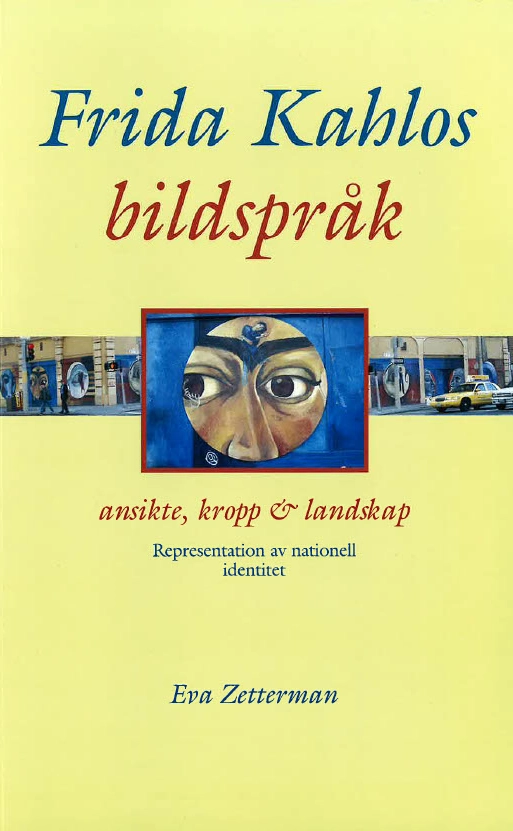 Frida Kahlos bildspråk : ansikte, kropp & landskap - representation av nationell identitet; Eva Zetterman; 2003