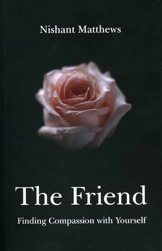 Friend, The - Finding Compassion with Yourself; Nishant Matthews; 2010