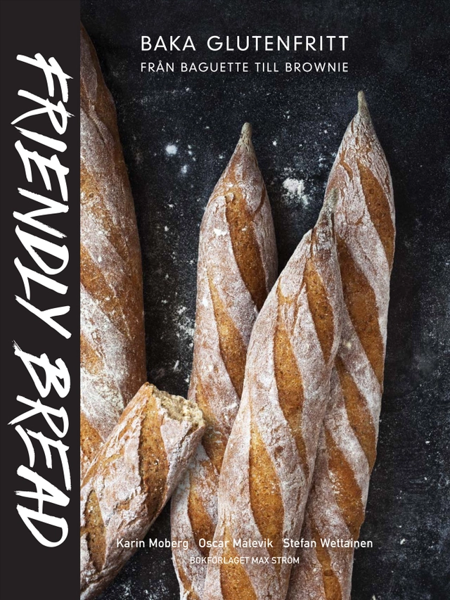 Friendly bread : baka glutenfritt från baguette till brownie; Karin Moberg, Oscar Målevik, Stefan Wettainen; 2013
