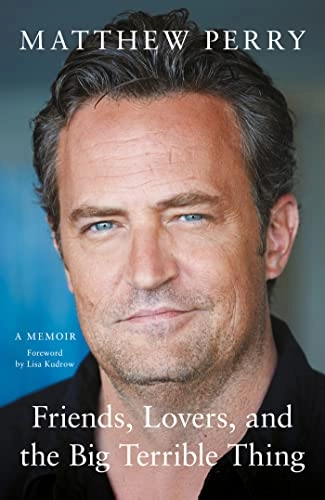 Friends, lovers and the big terrible thing : a memoir; Matthew Perry; 2022