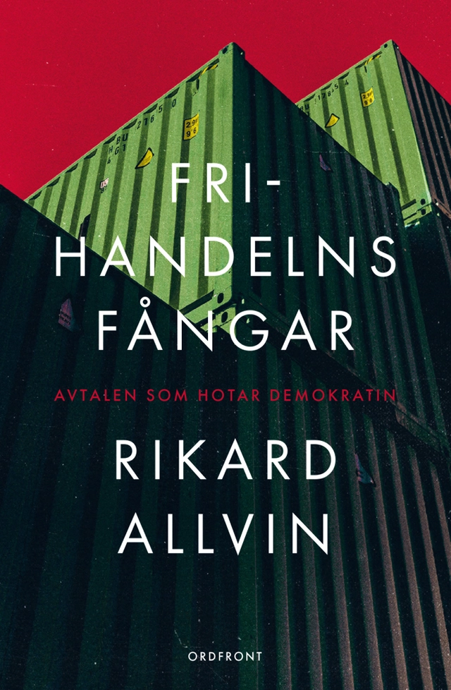 Frihandelns fångar : avtalen som hotar demokratin; Rikard Allvin; 2022