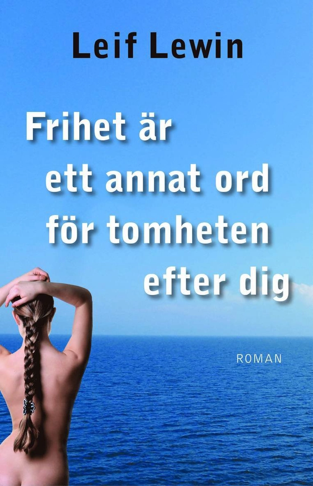 Frihet är ett annat ord för tomheten efter dig; Leif Lewin; 2014