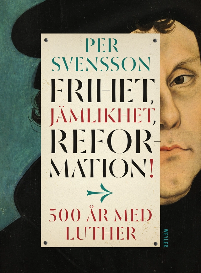 Frihet, jämlikhet, reformation! : 500 år med Luther; Per Svensson; 2017