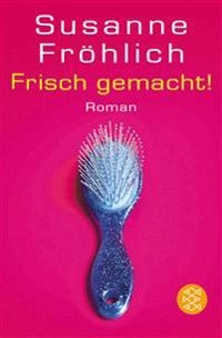 Frisch gemacht : Roman; Susanne Fröhlich; 2004