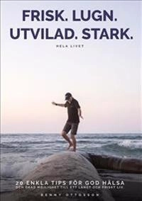 Frisk. Lugn. Utvilad. Stark. Hela livet; Benny Ottosson; 2019